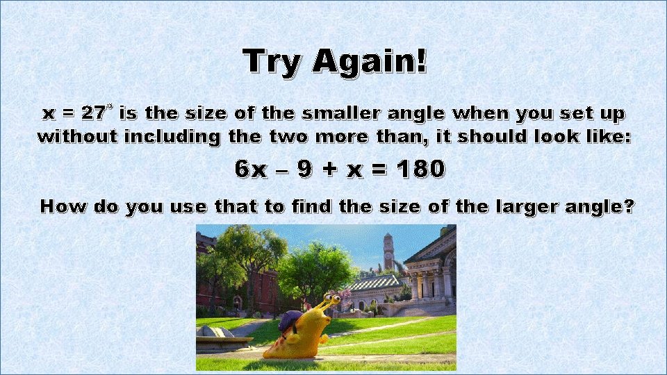 Try Again! x = 27˚ is the size of the smaller angle when you