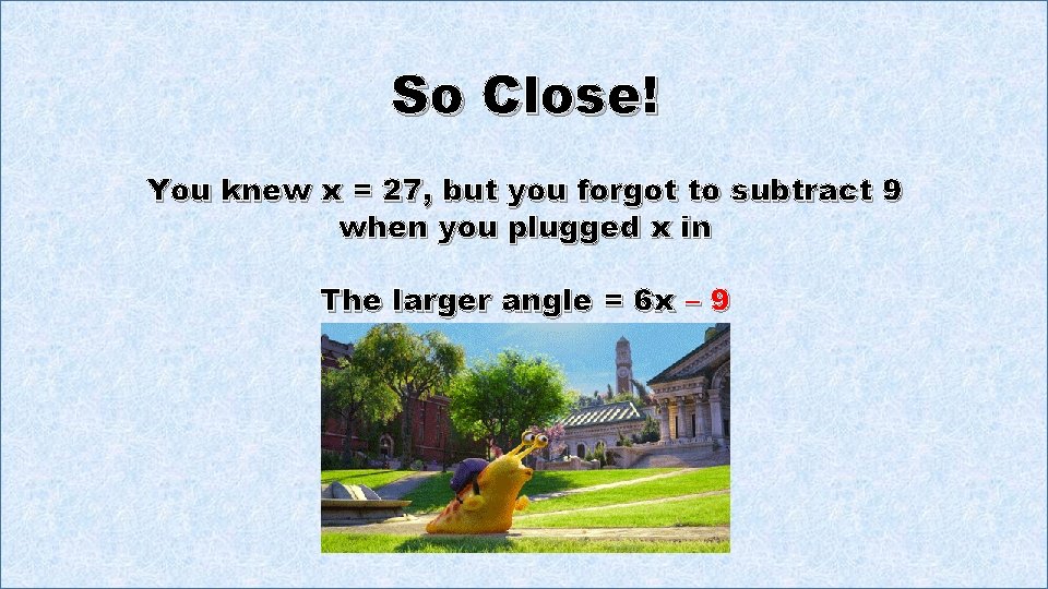 So Close! You knew x = 27, but you forgot to subtract 9 when
