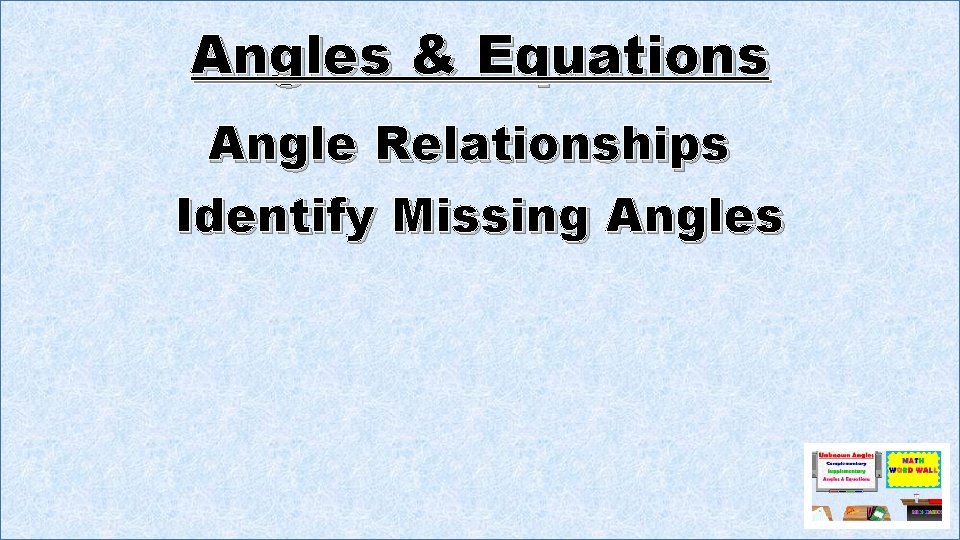 Angles & Equations Angle Relationships Identify Missing Angles 