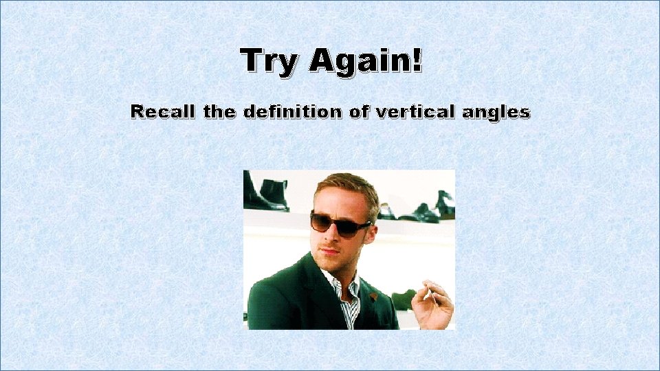 Try Again! Recall the definition of vertical angles 