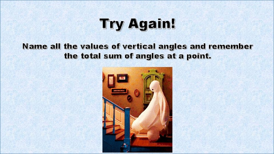 Try Again! Name all the values of vertical angles and remember the total sum