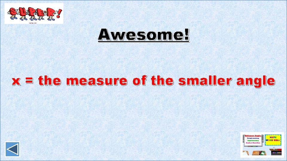 Awesome! x = the measure of the smaller angle 