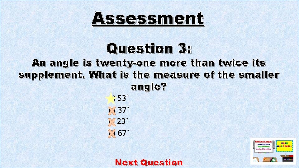 Assessment Question 3: An angle is twenty-one more than twice its supplement. What is