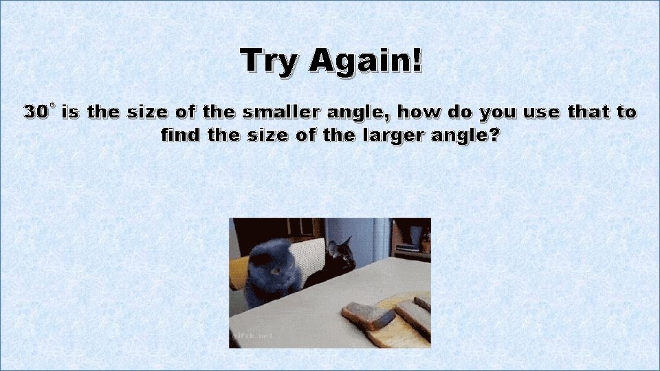 Try Again! 30˚ is the size of the smaller angle, how do you use