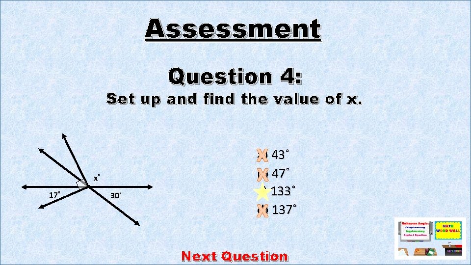 Assessment Question 4: Set up and find the value of x. x˚ 17˚ 30˚