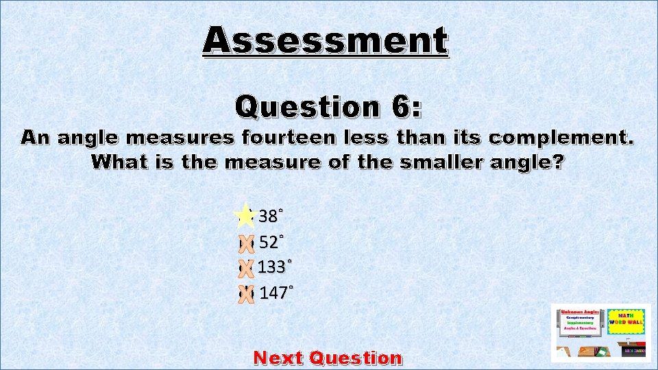 Assessment Question 6: An angle measures fourteen less than its complement. What is the
