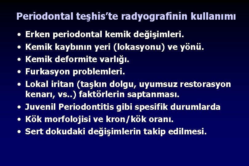 Periodontal teşhis’te radyografinin kullanımı • • • Erken periodontal kemik değişimleri. Kemik kaybının yeri