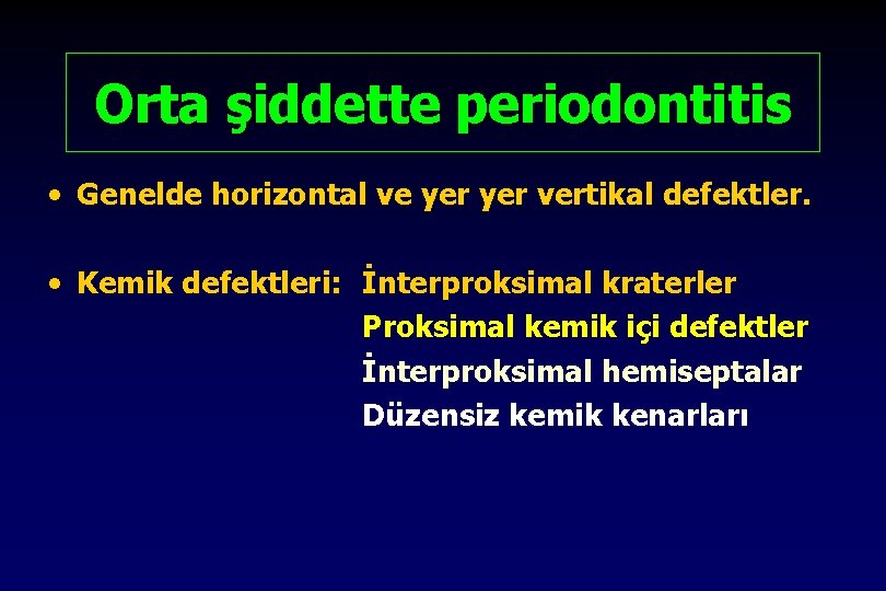 Orta şiddette periodontitis • Genelde horizontal ve yer vertikal defektler. • Kemik defektleri: İnterproksimal