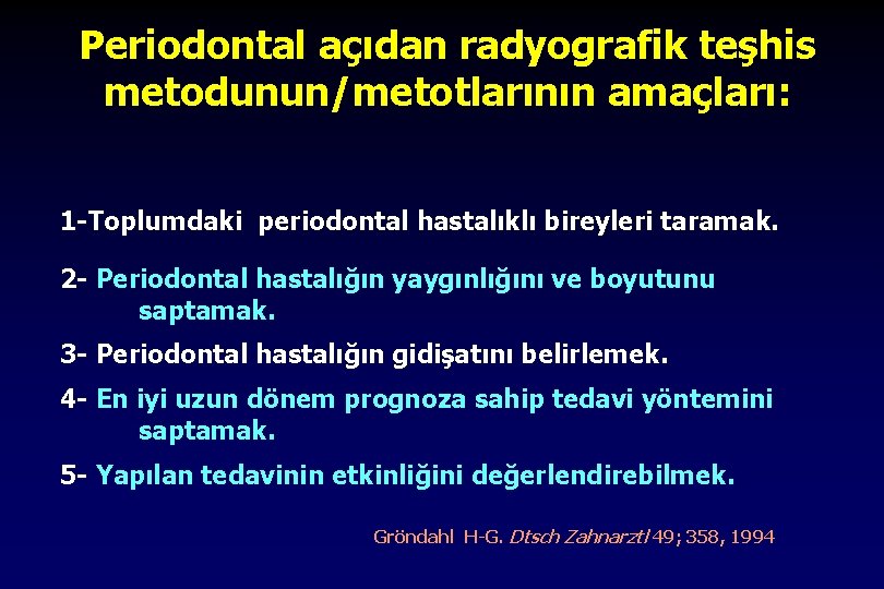 Periodontal açıdan radyografik teşhis metodunun/metotlarının amaçları: 1 -Toplumdaki periodontal hastalıklı bireyleri taramak. 2 -