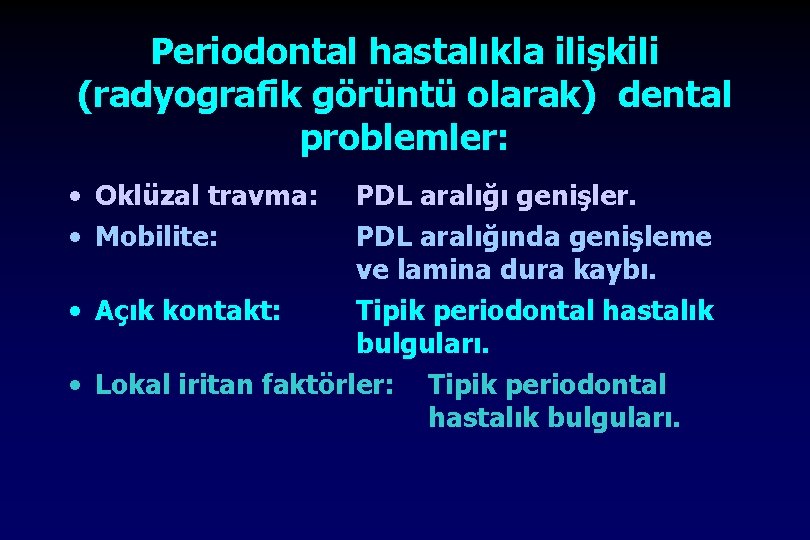 Periodontal hastalıkla ilişkili (radyografik görüntü olarak) dental problemler: • Oklüzal travma: • Mobilite: PDL