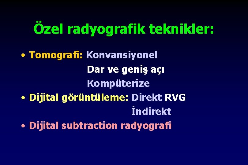 Özel radyografik teknikler: • Tomografi: Konvansiyonel Dar ve geniş açı Kompüterize • Dijital görüntüleme: