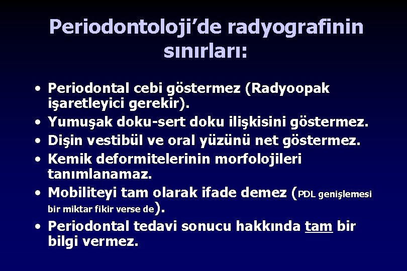 Periodontoloji’de radyografinin sınırları: • Periodontal cebi göstermez (Radyoopak işaretleyici gerekir). • Yumuşak doku-sert doku