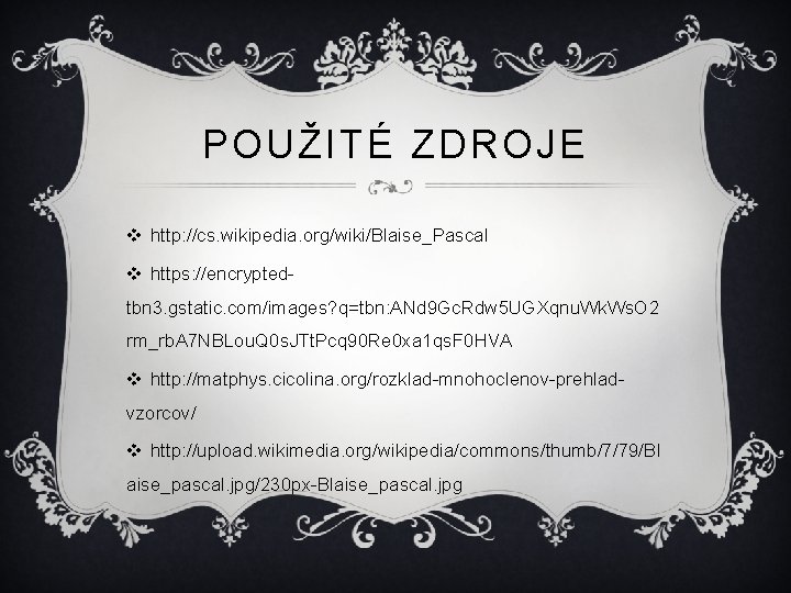 POUŽITÉ ZDROJE v http: //cs. wikipedia. org/wiki/Blaise_Pascal v https: //encryptedtbn 3. gstatic. com/images? q=tbn: