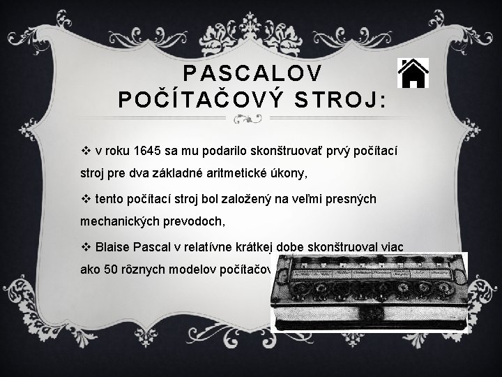 PASCALOV POČÍTAČOVÝ STROJ: v v roku 1645 sa mu podarilo skonštruovať prvý počítací stroj