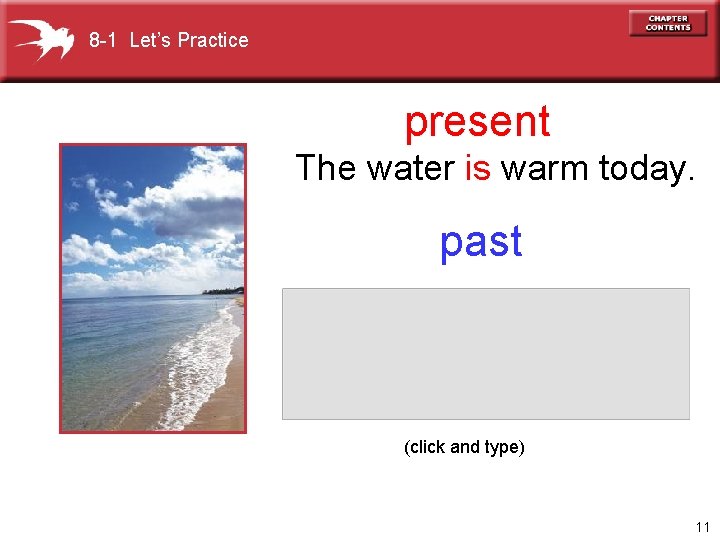 8 -1 Let’s Practice present The water is warm today. past (click and type)