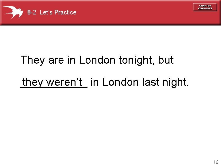 8 -2 Let’s Practice They are in London tonight, but ______ they weren’t in