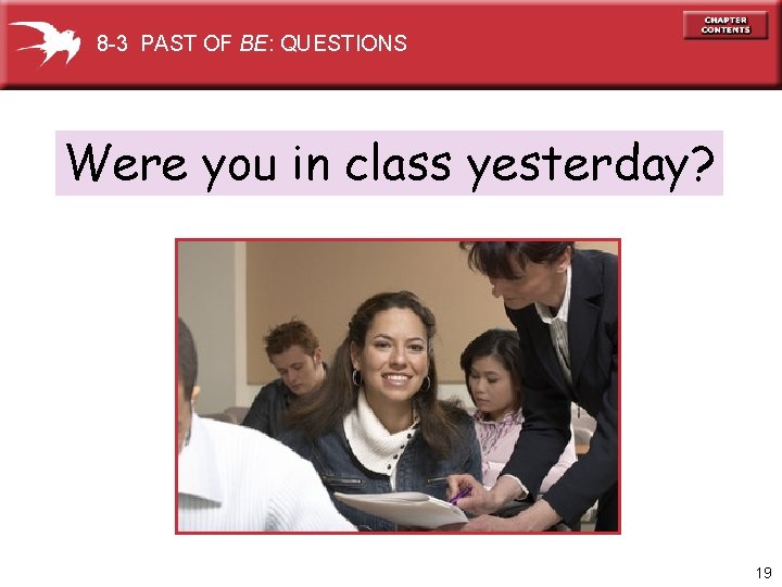 8 -3 PAST OF BE: QUESTIONS Were you in class yesterday? 19 