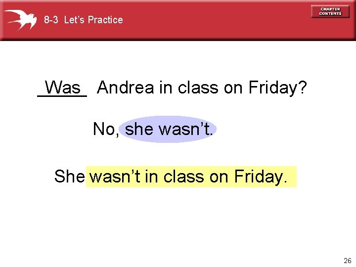8 -3 Let’s Practice _____ Was Andrea in class on Friday? No, she wasn’t.