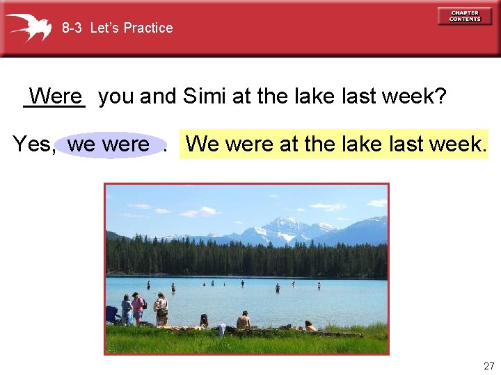 8 -3 Let’s Practice _____ Were you and Simi at the lake last week?