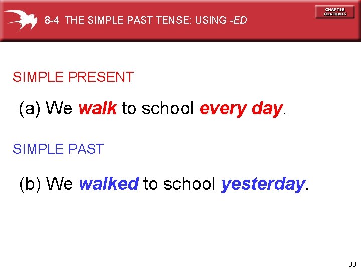 8 -4 THE SIMPLE PAST TENSE: USING -ED SIMPLE PRESENT (a) We walk to