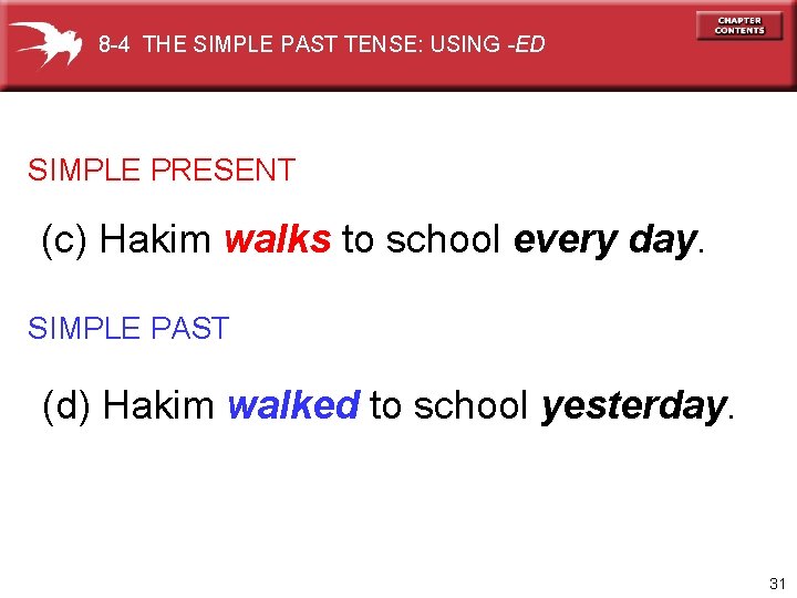 8 -4 THE SIMPLE PAST TENSE: USING -ED SIMPLE PRESENT (c) Hakim walks to