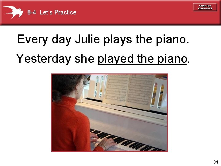 8 -4 Let’s Practice Every day Julie plays the piano. Yesterday she played _______.