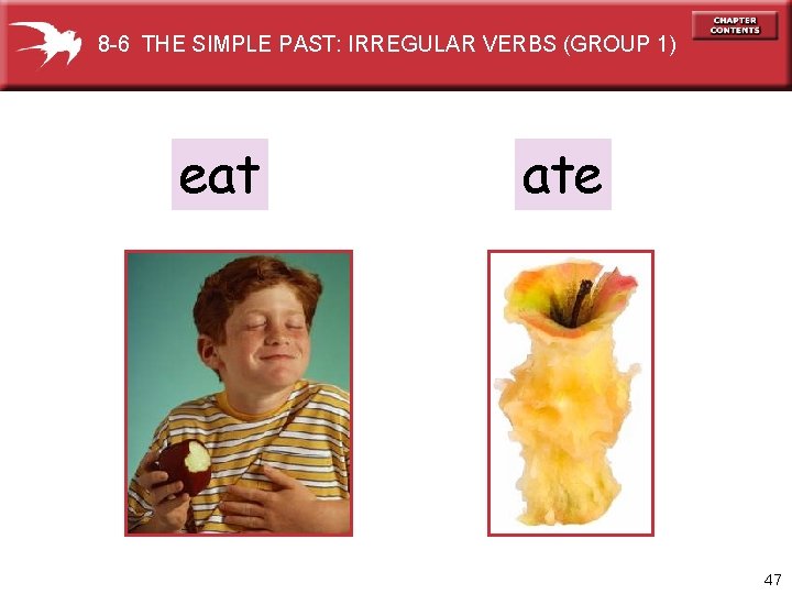 8 -6 THE SIMPLE PAST: IRREGULAR VERBS (GROUP 1) eat ate 47 