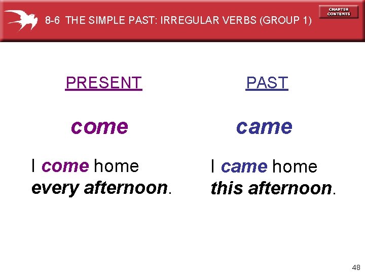 8 -6 THE SIMPLE PAST: IRREGULAR VERBS (GROUP 1) PRESENT PAST come came I