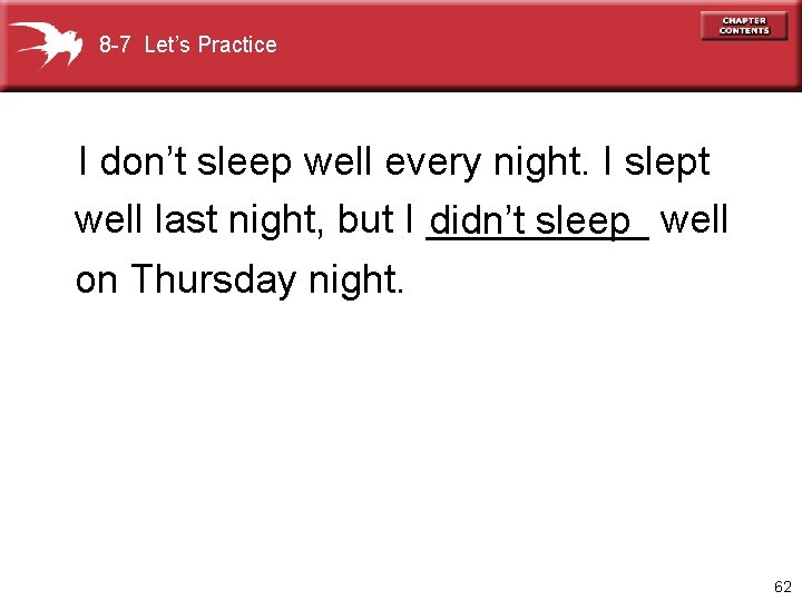 8 -7 Let’s Practice I don’t sleep well every night. I slept well last