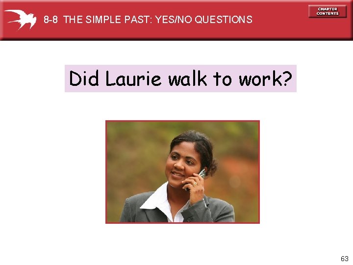 8 -8 THE SIMPLE PAST: YES/NO QUESTIONS Did Laurie walk to work? 63 
