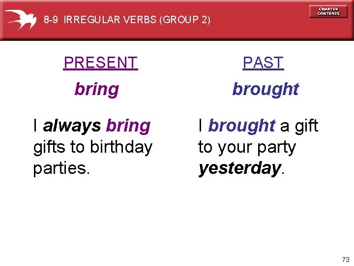 8 -9 IRREGULAR VERBS (GROUP 2) PRESENT PAST bring brought I always bring gifts