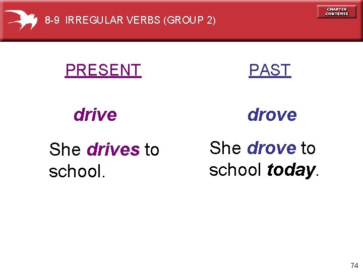 8 -9 IRREGULAR VERBS (GROUP 2) PRESENT drive She drives to school. PAST drove