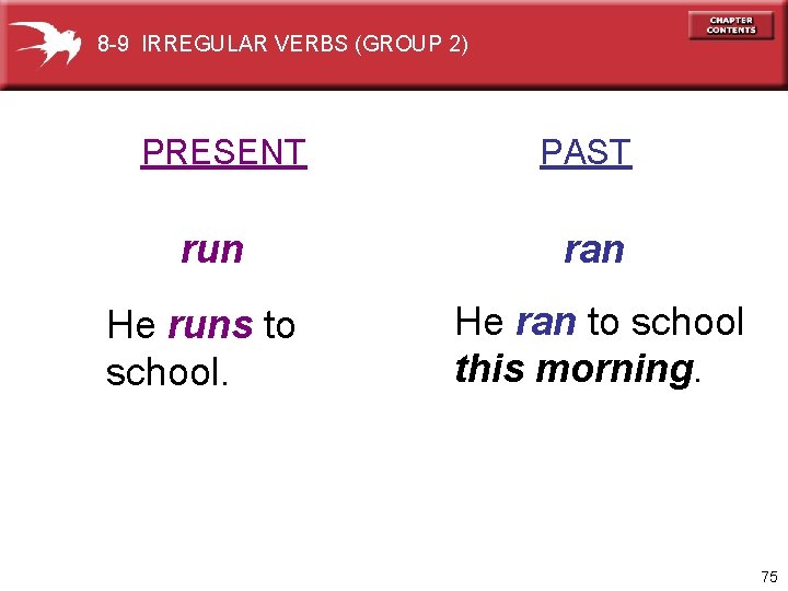 8 -9 IRREGULAR VERBS (GROUP 2) PRESENT PAST run ran He runs to school.