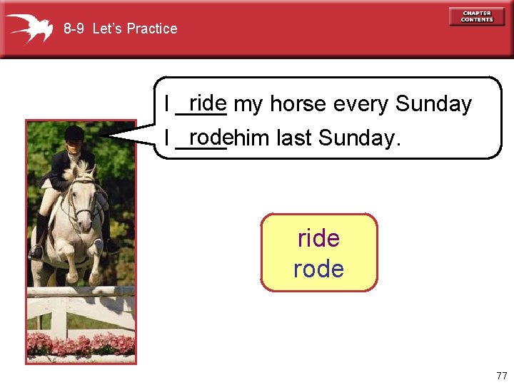 8 -9 Let’s Practice ride my horse every Sunday I ____ rodehim last Sunday.