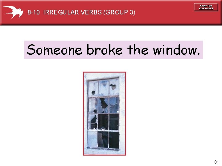 8 -10 IRREGULAR VERBS (GROUP 3) Someone broke the window. 81 