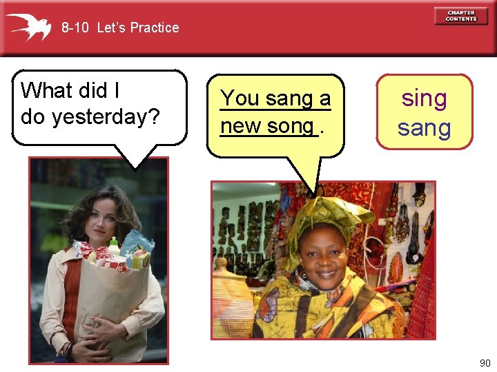 8 -10 Let’s Practice What did I do yesterday? You sang a _____ new