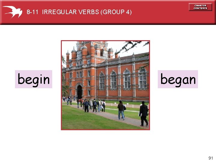 8 -11 IRREGULAR VERBS (GROUP 4) begin began 91 