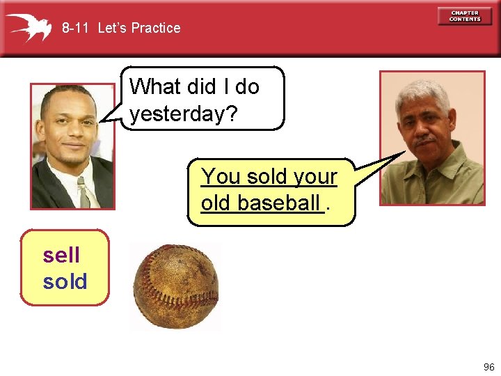 8 -11 Let’s Practice What did I do yesterday? ______ You sold your _____.