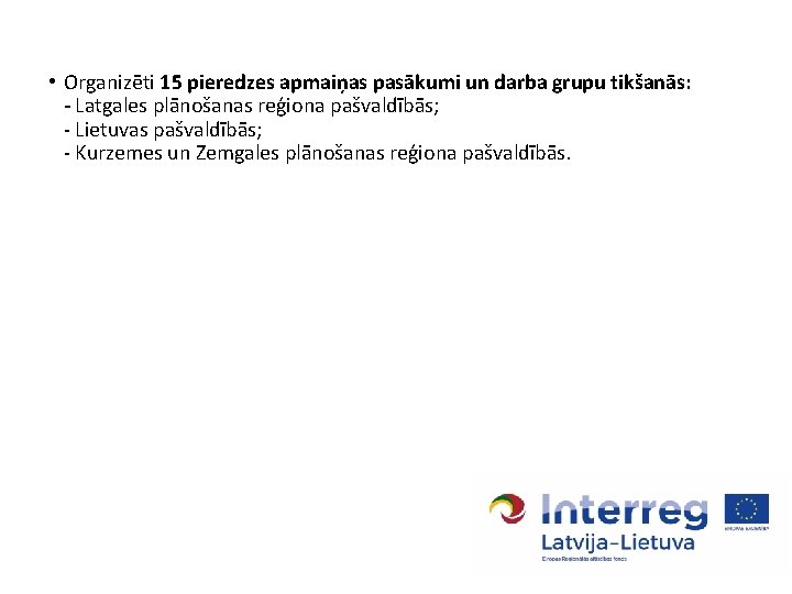  • Organizēti 15 pieredzes apmaiņas pasākumi un darba grupu tikšanās: - Latgales plānošanas