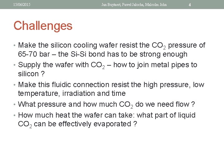 15/06/2015 Jan Buytaert, Paweł Jałocha, Malcolm John 4 Challenges • Make the silicon cooling