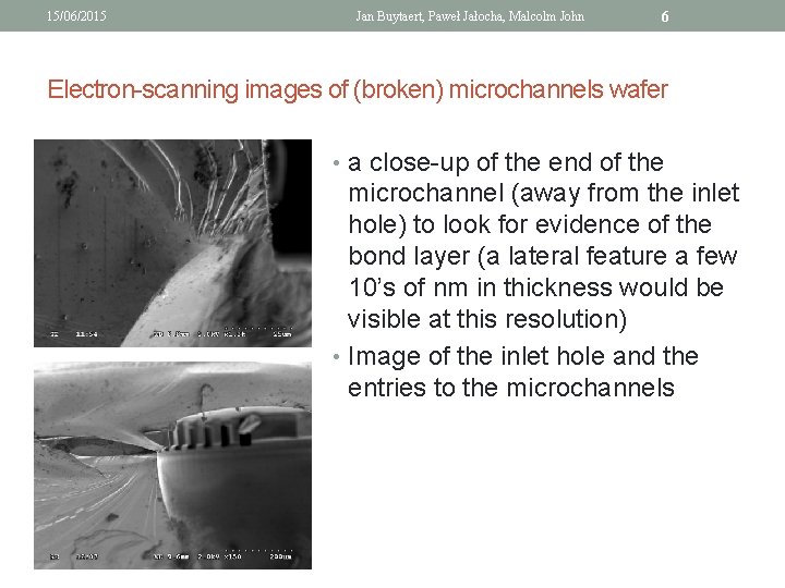 15/06/2015 Jan Buytaert, Paweł Jałocha, Malcolm John 6 Electron-scanning images of (broken) microchannels wafer