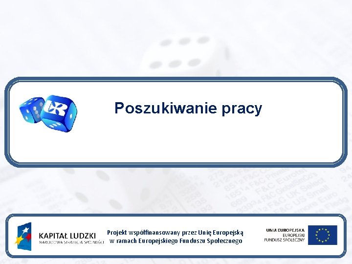 Poszukiwanie pracy Projekt współfinansowany przez Unię Europejską w ramach Europejskiego Funduszu Społecznego 