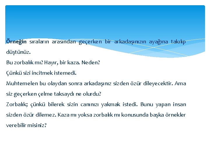 Örneğin sıraların arasından geçerken bir arkadaşınızın ayağına takılıp düştünüz. Bu zorbalık mı? Hayır, bir