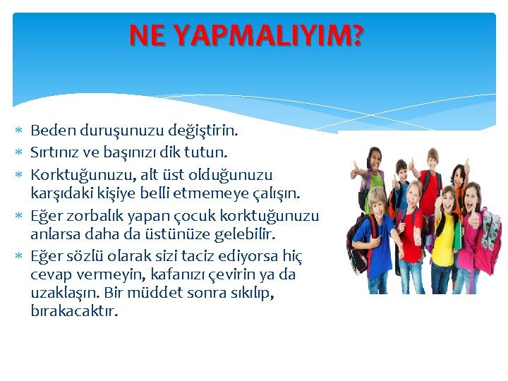 NE YAPMALIYIM? Beden duruşunuzu değiştirin. Sırtınız ve başınızı dik tutun. Korktuğunuzu, alt üst olduğunuzu