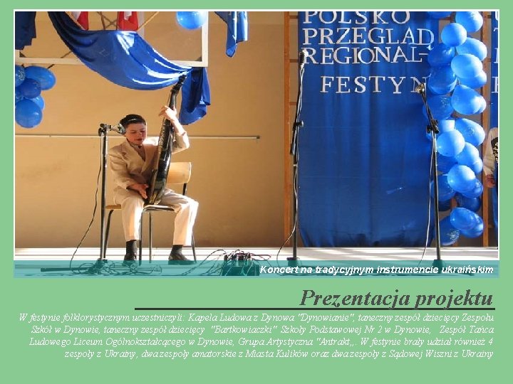 Koncert na tradycyjnym instrumencie ukraińskim Prezentacja projektu W festynie folklorystycznym uczestniczyli: Kapela Ludowa z