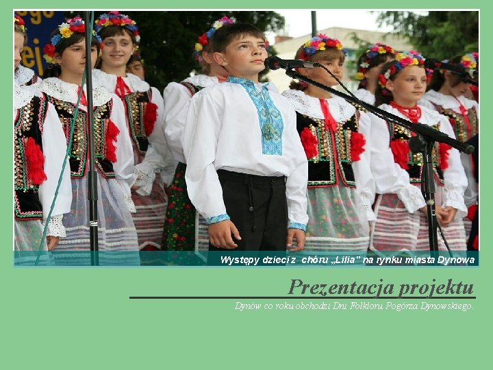 Występy dzieci z chóru „Lilia” na rynku miasta Dynowa Prezentacja projektu Dynów co roku