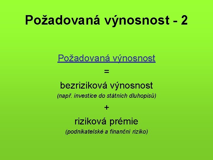 Požadovaná výnosnost - 2 Požadovaná výnosnost = bezriziková výnosnost (např. investice do státních dluhopisů)