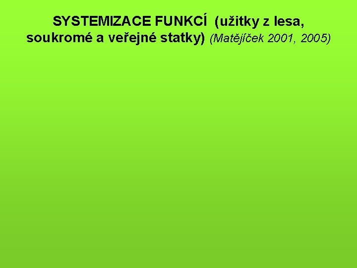 SYSTEMIZACE FUNKCÍ (užitky z lesa, soukromé a veřejné statky) (Matějíček 2001, 2005) 