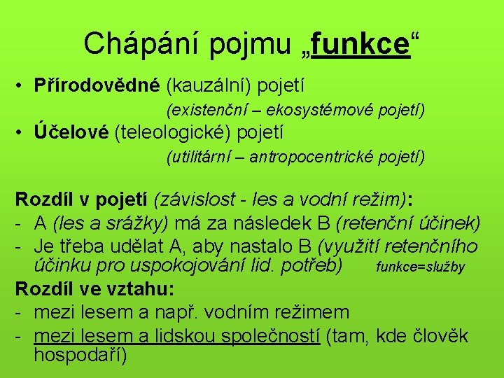 Chápání pojmu „funkce“ • Přírodovědné (kauzální) pojetí (existenční – ekosystémové pojetí) • Účelové (teleologické)