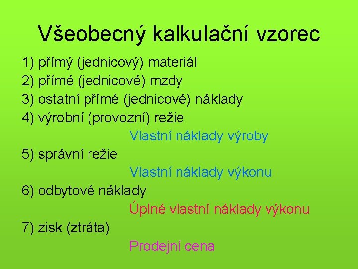 Všeobecný kalkulační vzorec 1) přímý (jednicový) materiál 2) přímé (jednicové) mzdy 3) ostatní přímé